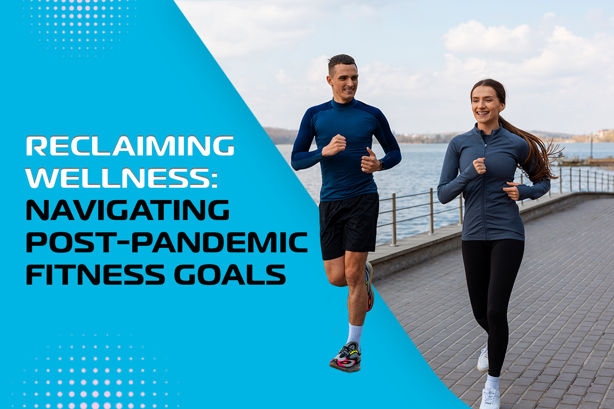Reclaiming Wellness: Navigating Post-Pandemic Fitness Goals