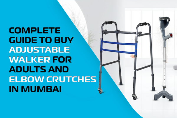 Complete Guide to Buy Adjustable Walker for Adults and Elbow Crutches in Mumbai