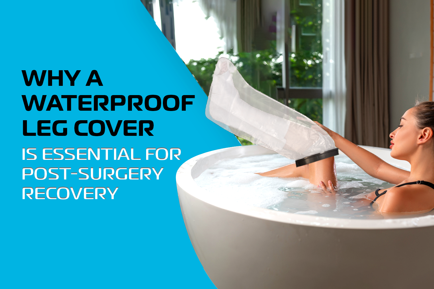 Why a Waterproof Leg Cover is Essential for Post-Surgery Recovery